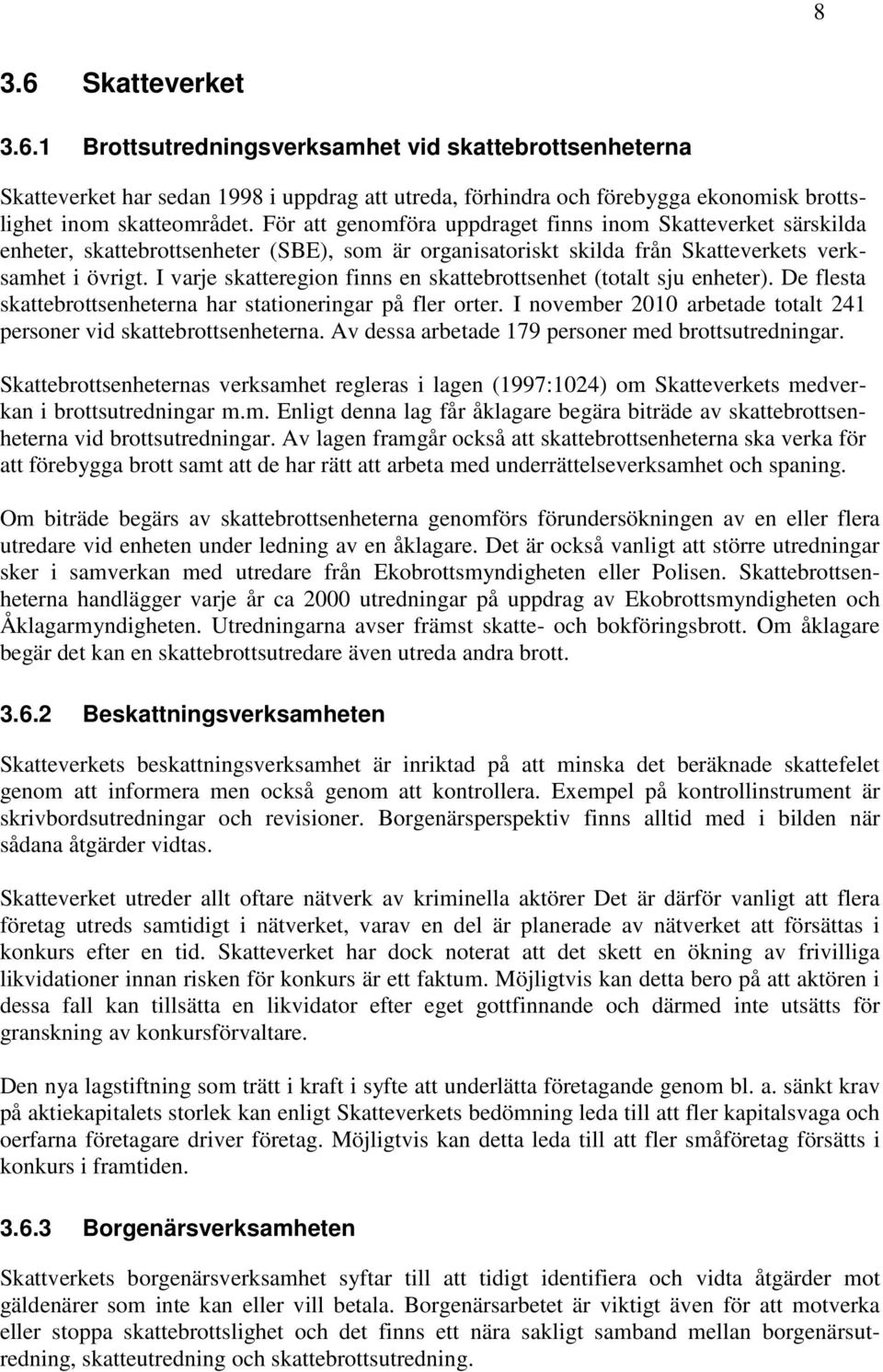 I varje skatteregion finns en skattebrottsenhet (totalt sju enheter). De flesta skattebrottsenheterna har stationeringar på fler orter.