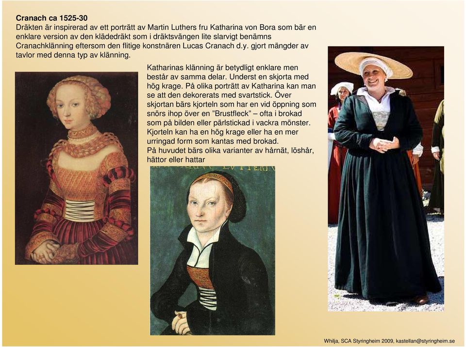 Underst en skjorta med hög krage. På olika porträtt av Katharina kan man se att den dekorerats med svartstick.