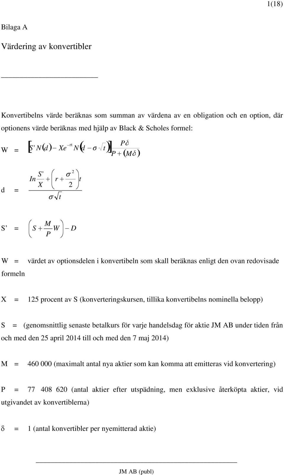 procent av S (konverteringskursen, tillika konvertibelns nominella belopp) S = (genomsnittlig senaste betalkurs för varje handelsdag för aktie JM AB under tiden från och med den 25 april 2014 till