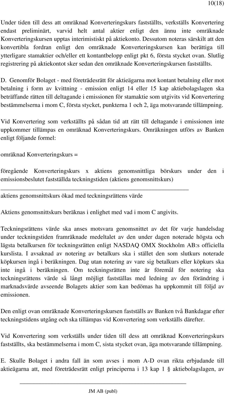 Dessutom noteras särskilt att den konvertibla fordran enligt den omräknade Konverteringskursen kan berättiga till ytterligare stamaktier och/eller ett kontantbelopp enligt pkt 6, första stycket ovan.