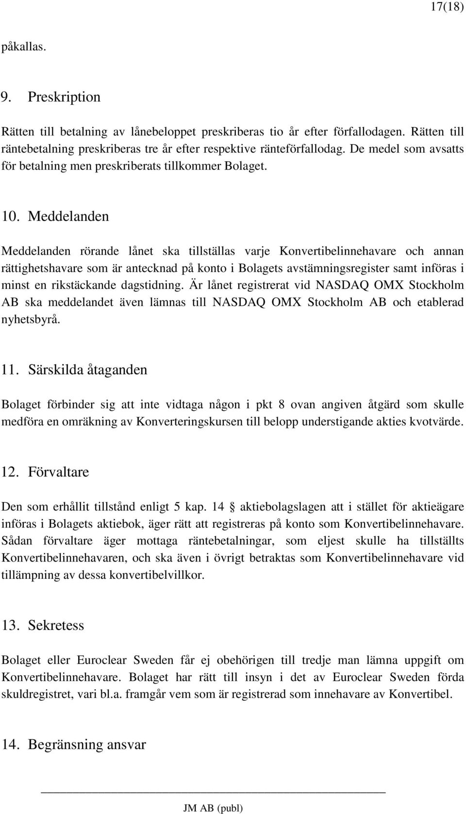 Meddelanden Meddelanden rörande lånet ska tillställas varje Konvertibelinnehavare och annan rättighetshavare som är antecknad på konto i Bolagets avstämningsregister samt införas i minst en