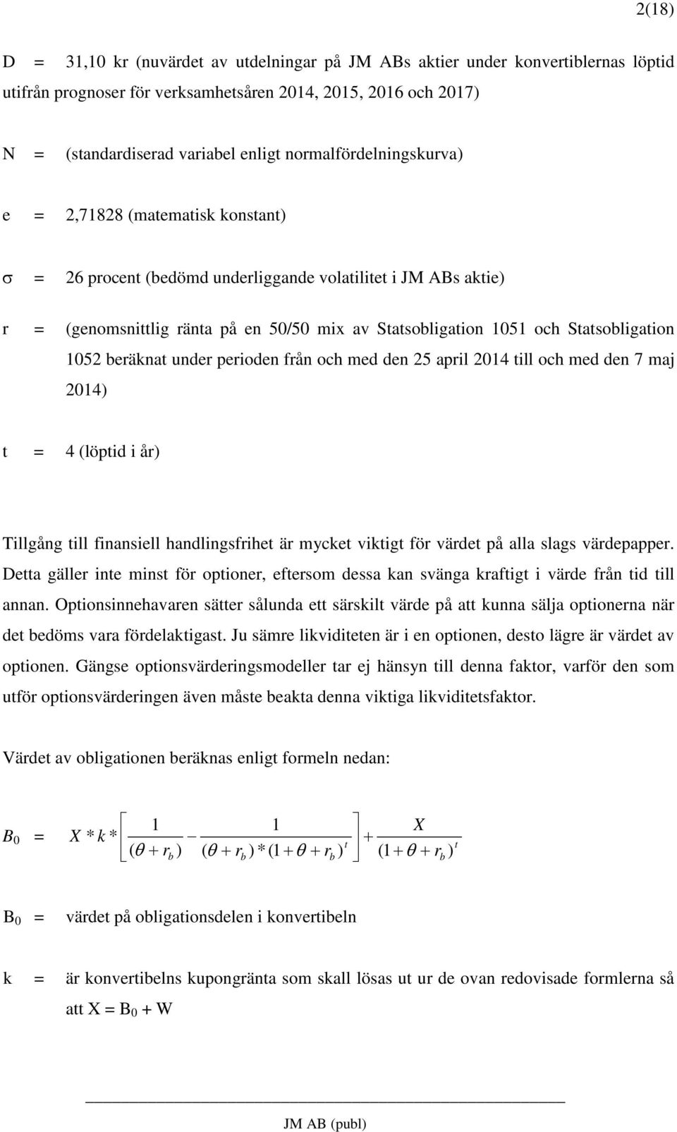 Statsobligation 1052 beräknat under perioden från och med den 25 april 2014 till och med den 7 maj 2014) t = 4 (löptid i år) Tillgång till finansiell handlingsfrihet är mycket viktigt för värdet på