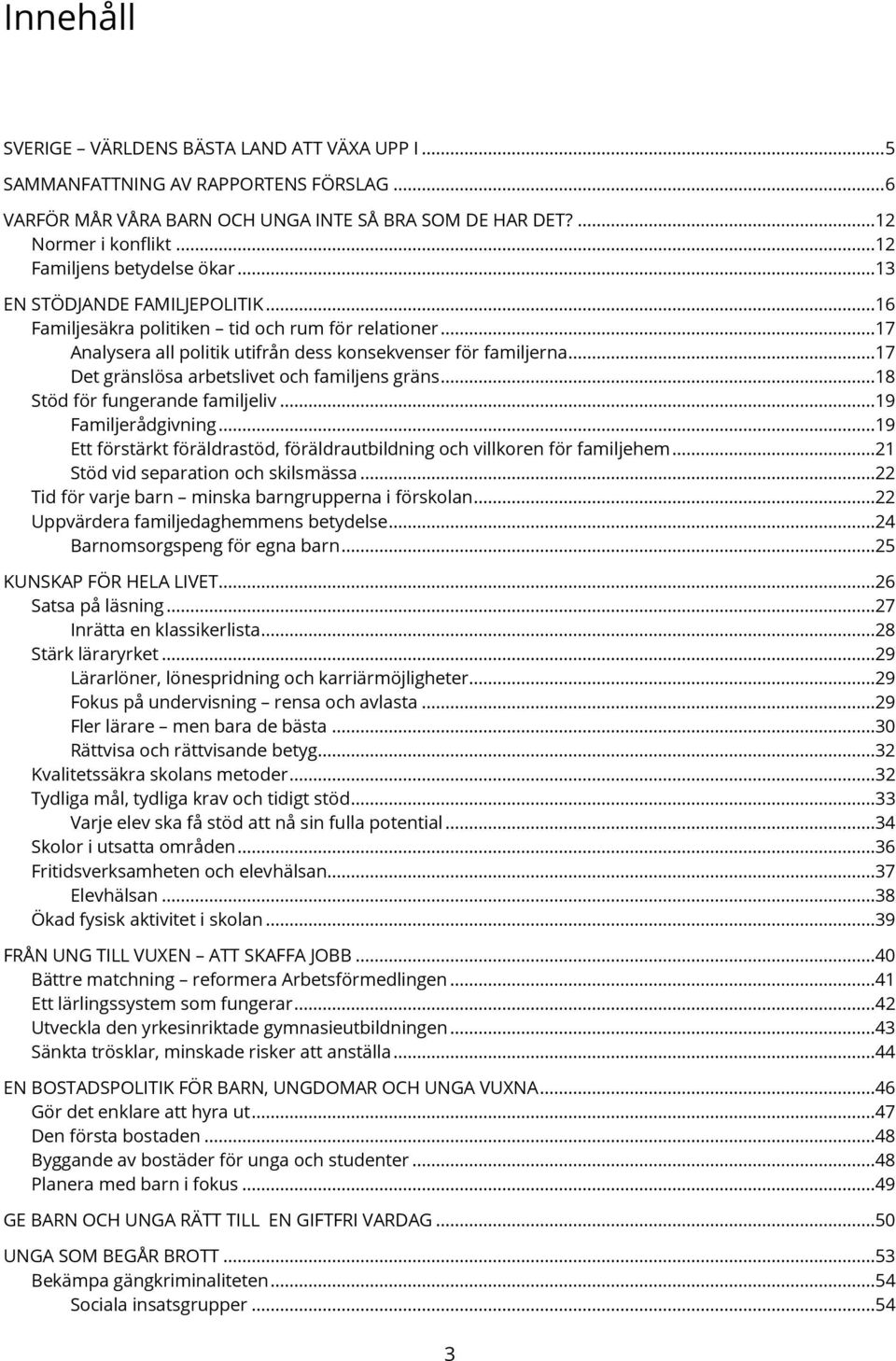 ..17 Det gränslösa arbetslivet och familjens gräns...18 Stöd för fungerande familjeliv...19 Familjerådgivning...19 Ett förstärkt föräldrastöd, föräldrautbildning och villkoren för familjehem.