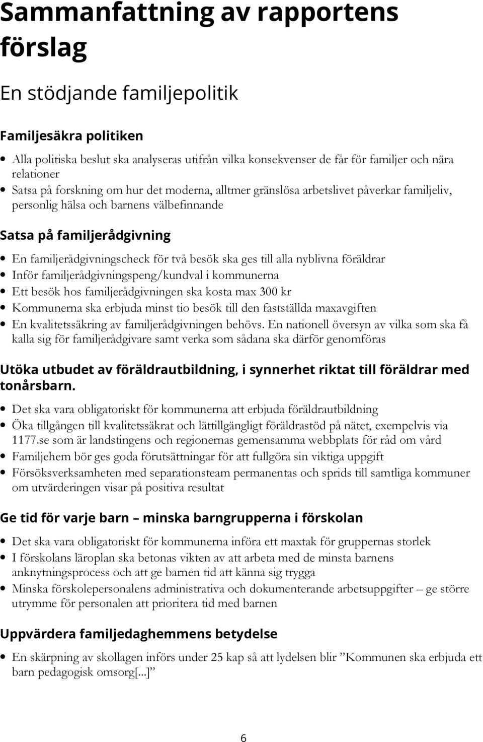 ges till alla nyblivna föräldrar Inför familjerådgivningspeng/kundval i kommunerna Ett besök hos familjerådgivningen ska kosta max 300 kr Kommunerna ska erbjuda minst tio besök till den fastställda