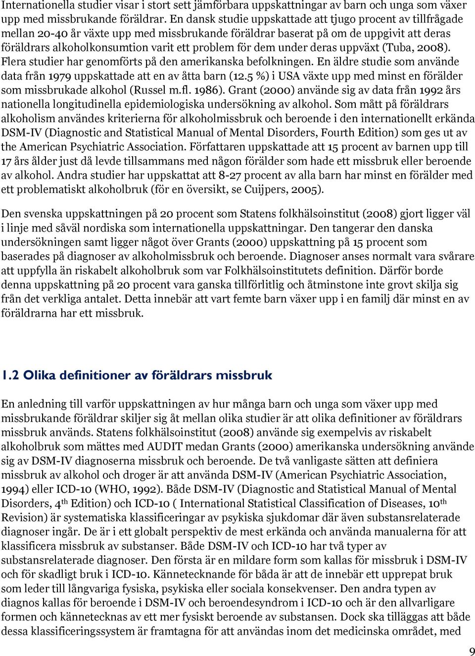 för dem under deras uppväxt (Tuba, 2008). Flera studier har genomförts på den amerikanska befolkningen. En äldre studie som använde data från 1979 uppskattade att en av åtta barn (12.