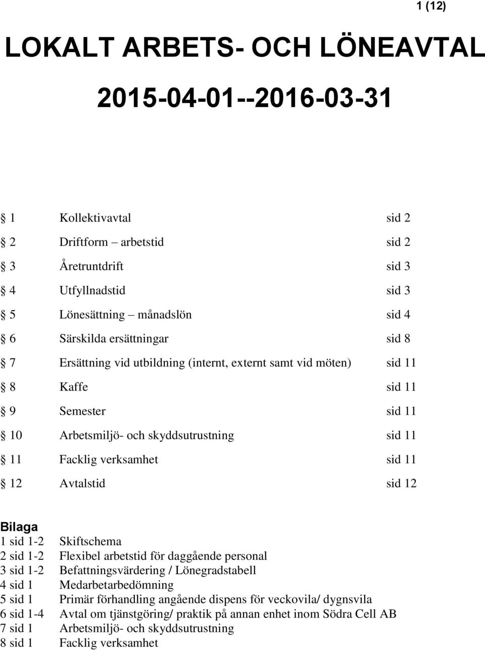 verksamhet sid 11 12 Avtalstid sid 12 Bilaga 1 sid 1-2 Skiftschema 2 sid 1-2 Flexibel arbetstid för daggående personal 3 sid 1-2 Befattningsvärdering / Lönegradstabell 4 sid 1 Medarbetarbedömning