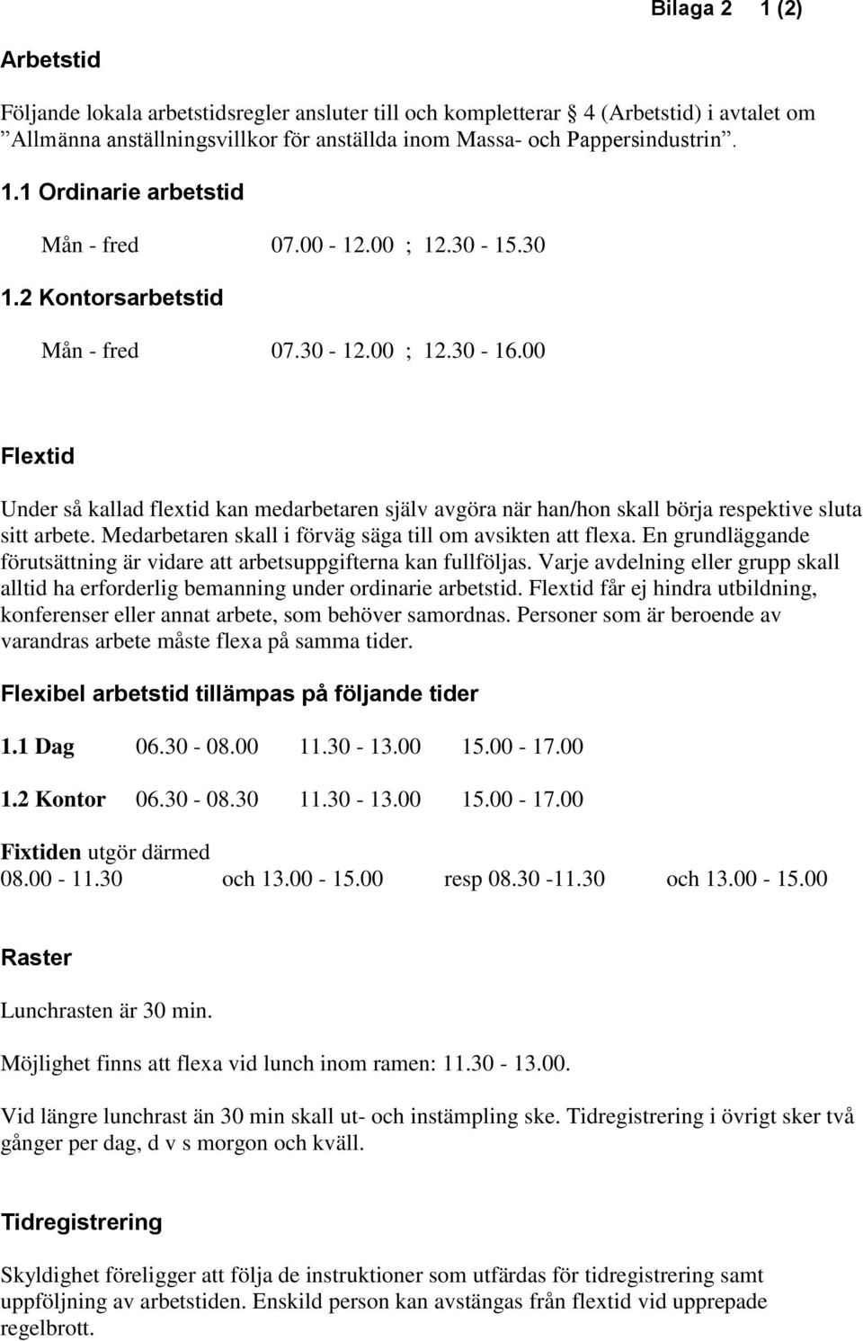 Medarbetaren skall i förväg säga till om avsikten att flexa. En grundläggande förutsättning är vidare att arbetsuppgifterna kan fullföljas.