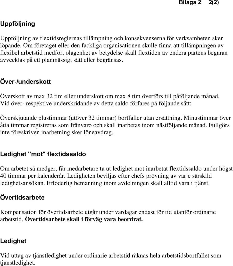 planmässigt sätt eller begränsas. Över-/underskott Överskott av max 32 tim eller underskott om max 8 tim överförs till påföljande månad.