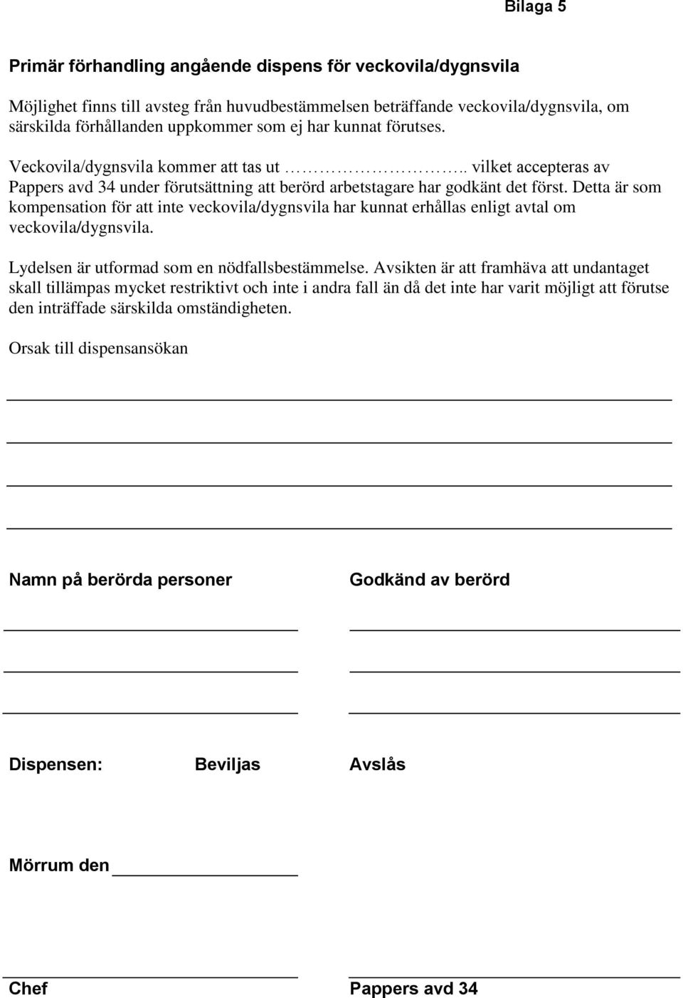 Detta är som kompensation för att inte veckovila/dygnsvila har kunnat erhållas enligt avtal om veckovila/dygnsvila. Lydelsen är utformad som en nödfallsbestämmelse.