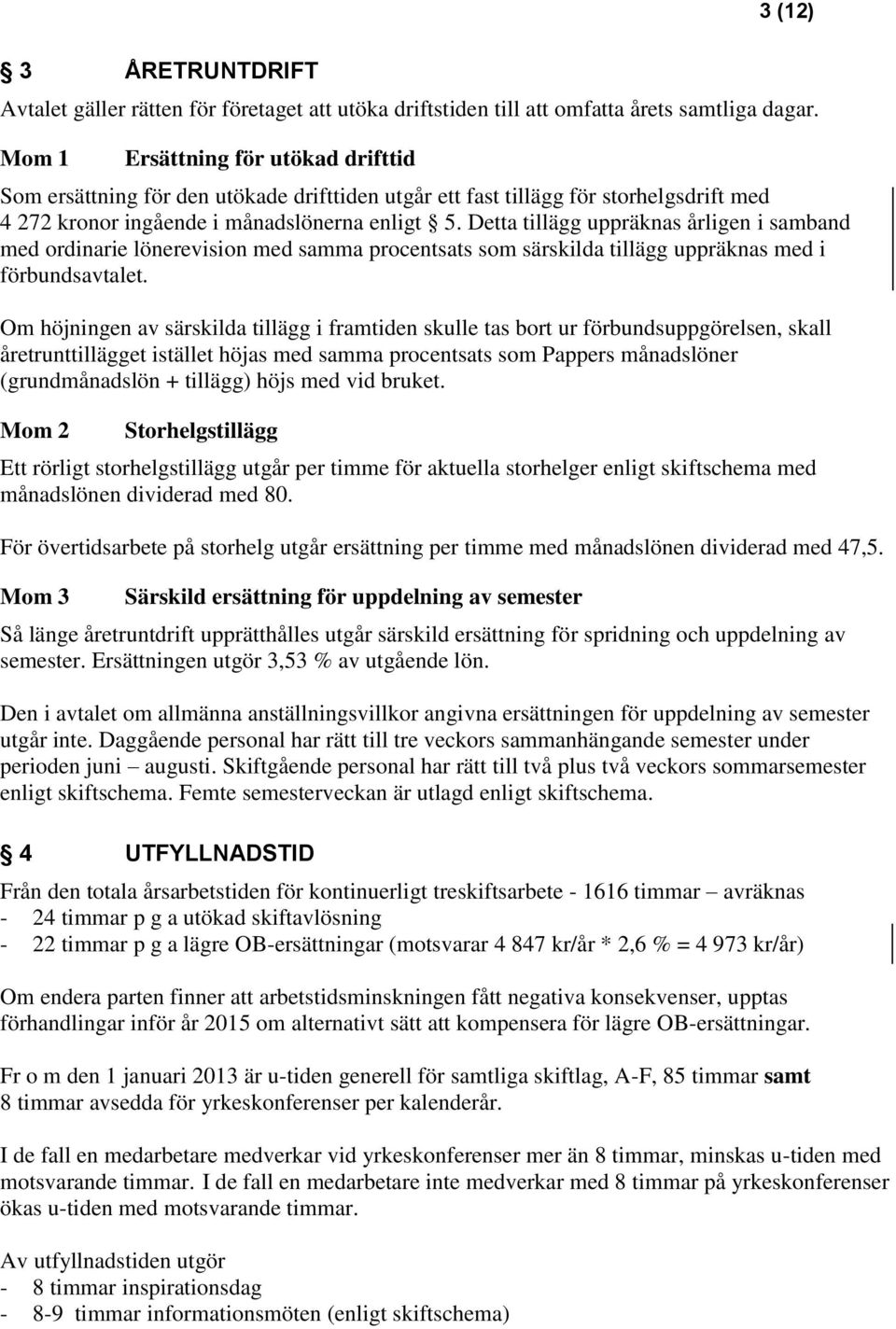 Detta tillägg uppräknas årligen i samband med ordinarie lönerevision med samma procentsats som särskilda tillägg uppräknas med i förbundsavtalet.