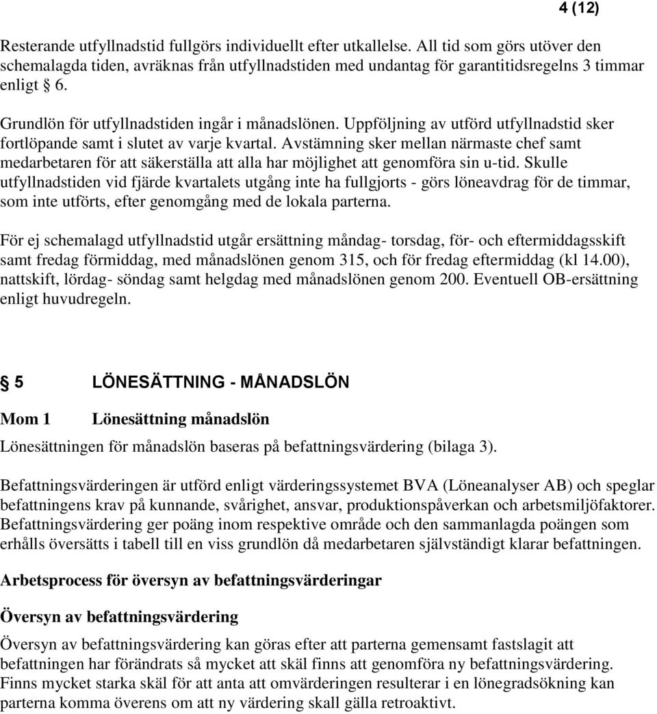 Uppföljning av utförd utfyllnadstid sker fortlöpande samt i slutet av varje kvartal.