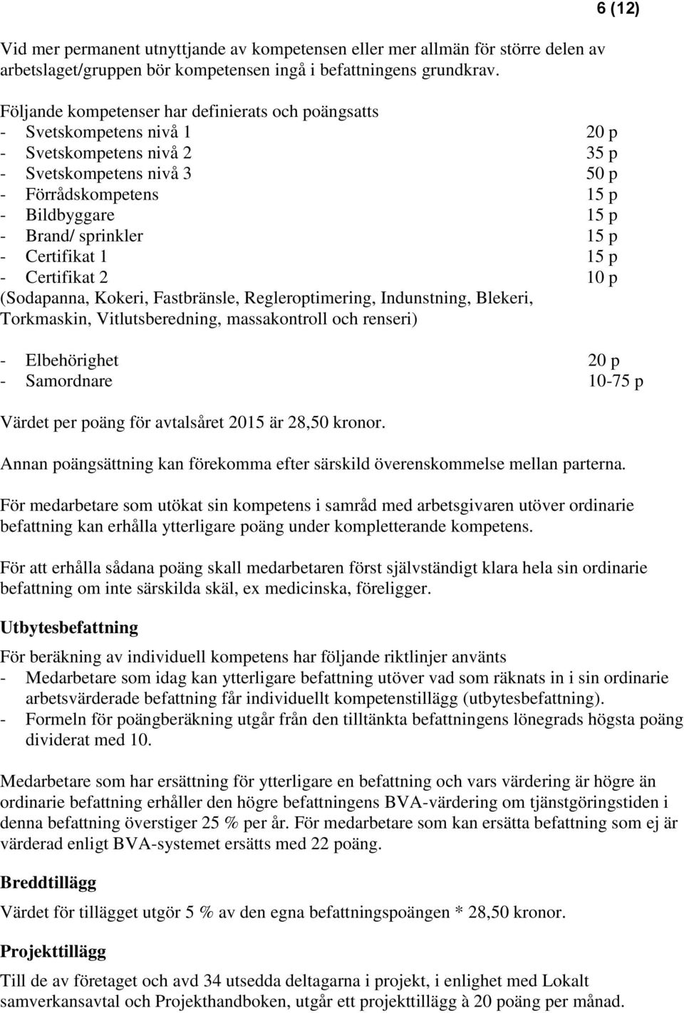 sprinkler 15 p - Certifikat 1 15 p - Certifikat 2 10 p (Sodapanna, Kokeri, Fastbränsle, Regleroptimering, Indunstning, Blekeri, Torkmaskin, Vitlutsberedning, massakontroll och renseri) 6 (12) -