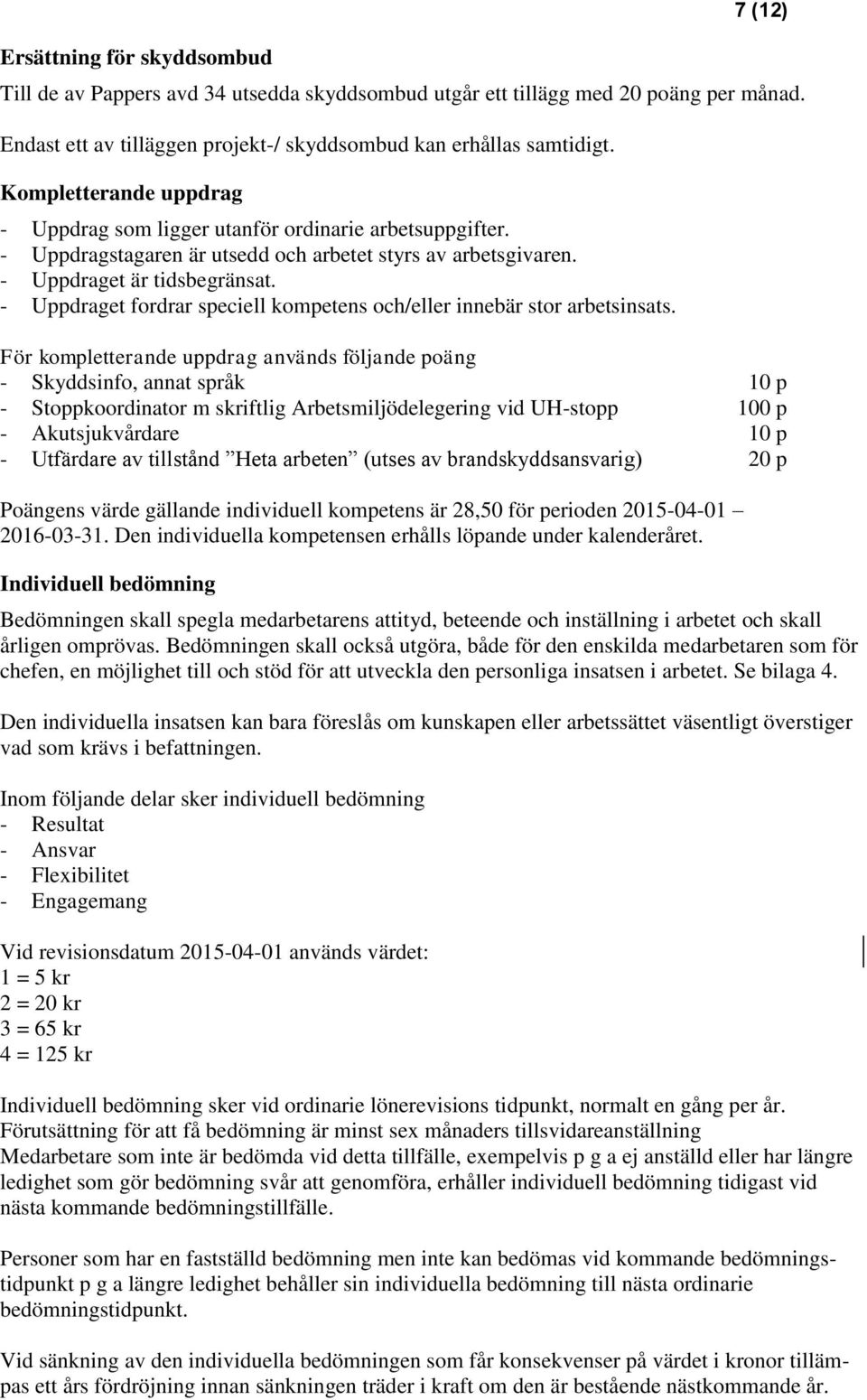 - Uppdraget fordrar speciell kompetens och/eller innebär stor arbetsinsats.
