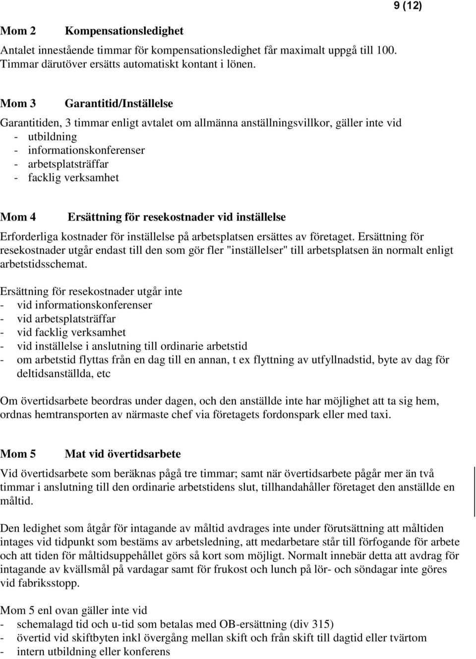 verksamhet Mom 4 Ersättning för resekostnader vid inställelse Erforderliga kostnader för inställelse på arbetsplatsen ersättes av företaget.