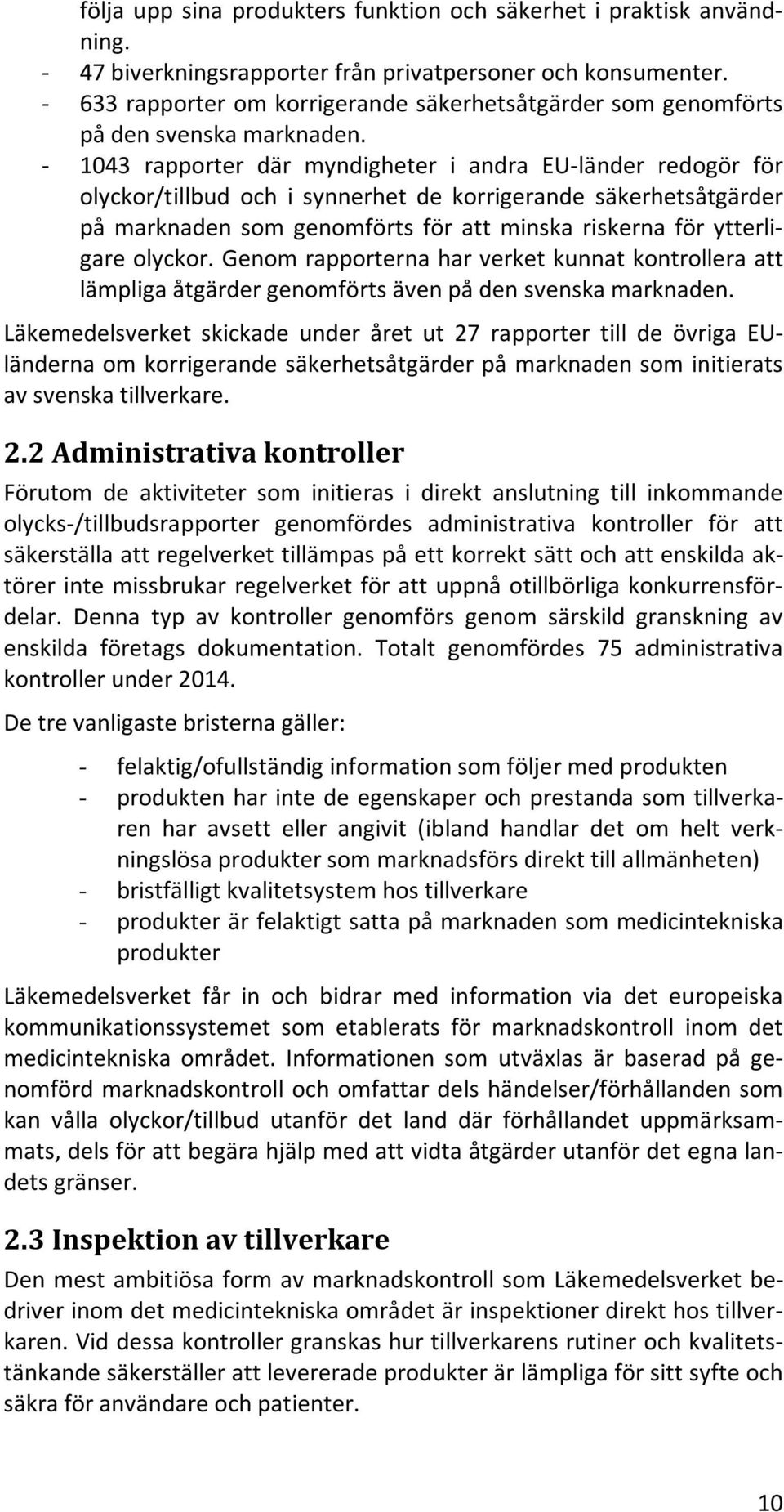 - 1043 rapporter där myndigheter i andra EU-länder redogör för olyckor/tillbud och i synnerhet de korrigerande säkerhetsåtgärder på marknaden som genomförts för att minska riskerna för ytterligare