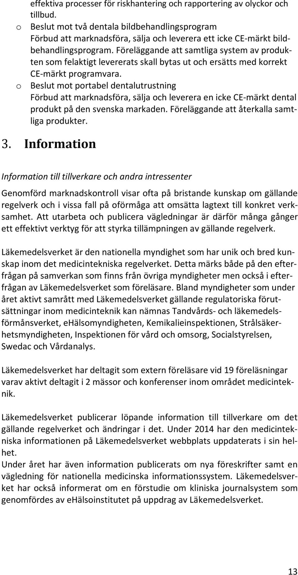 Föreläggande att samtliga system av produkten som felaktigt levererats skall bytas ut och ersätts med korrekt CE-märkt programvara.