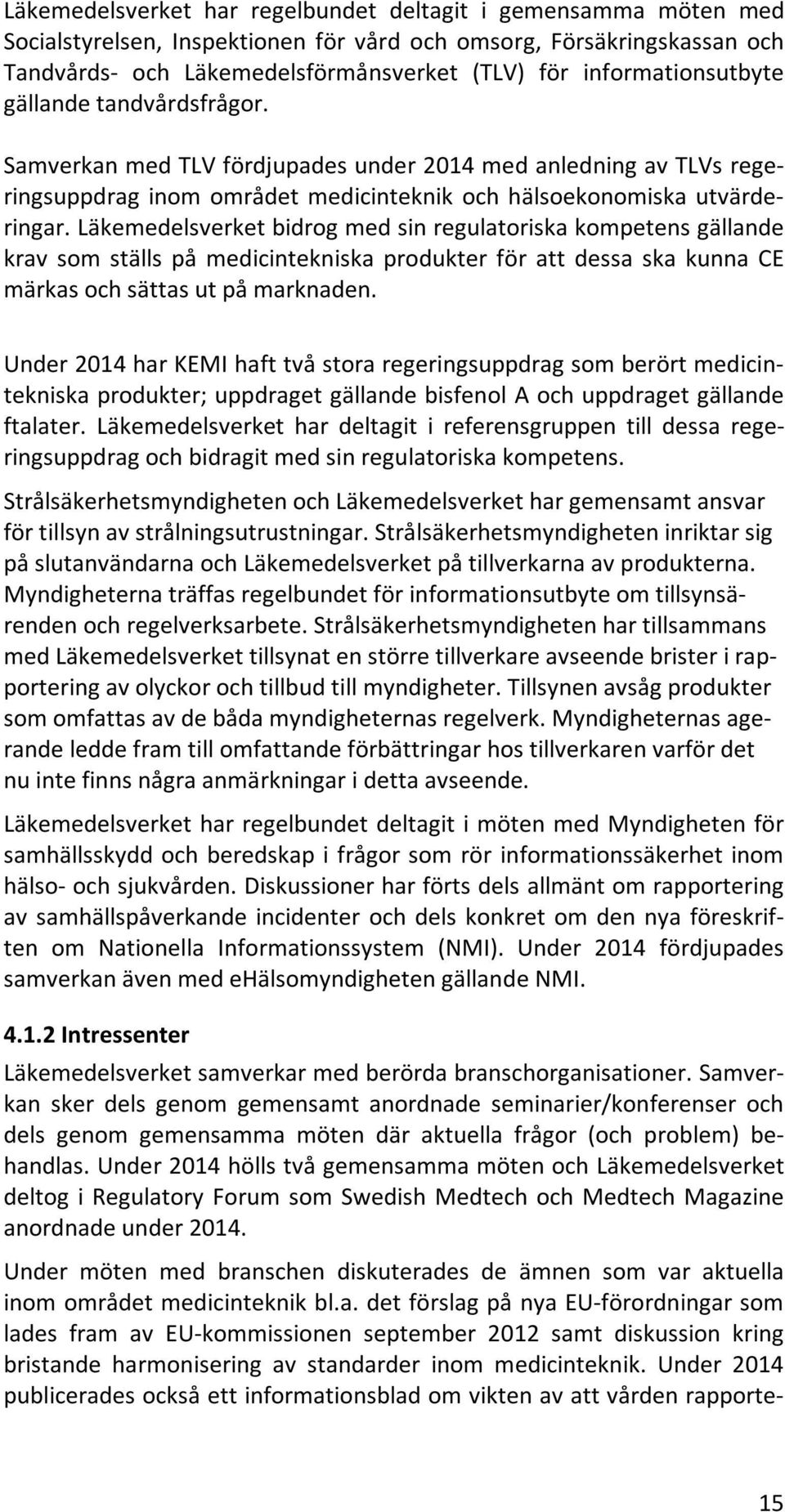 Läkemedelsverket bidrog med sin regulatoriska kompetens gällande krav som ställs på medicintekniska produkter för att dessa ska kunna CE märkas och sättas ut på marknaden.