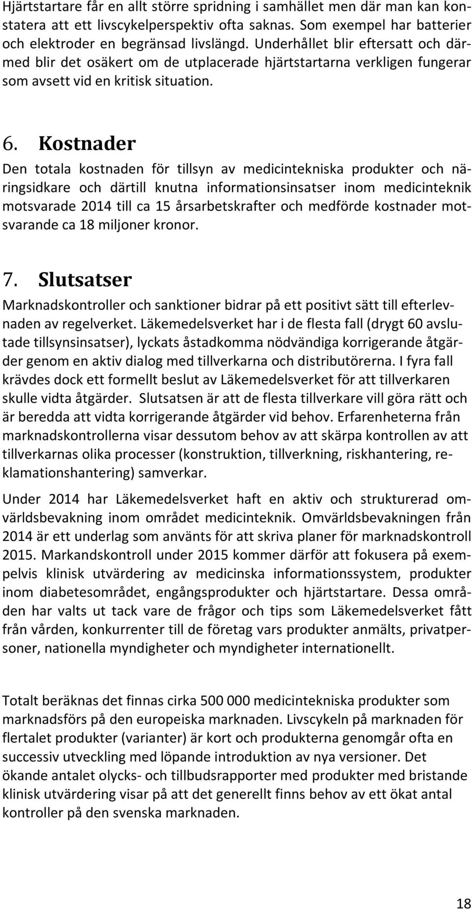 Kostnader Den totala kostnaden för tillsyn av medicintekniska produkter och näringsidkare och därtill knutna informationsinsatser inom medicinteknik motsvarade 2014 till ca 15 årsarbetskrafter och