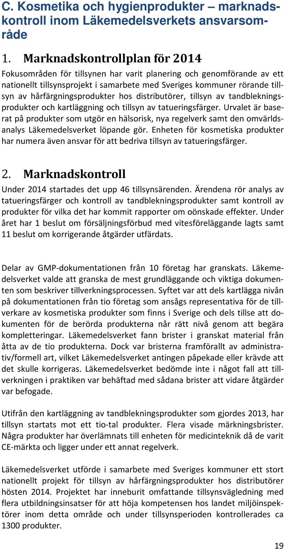 hårfärgningsprodukter hos distributörer, tillsyn av tandblekningsprodukter och kartläggning och tillsyn av tatueringsfärger.