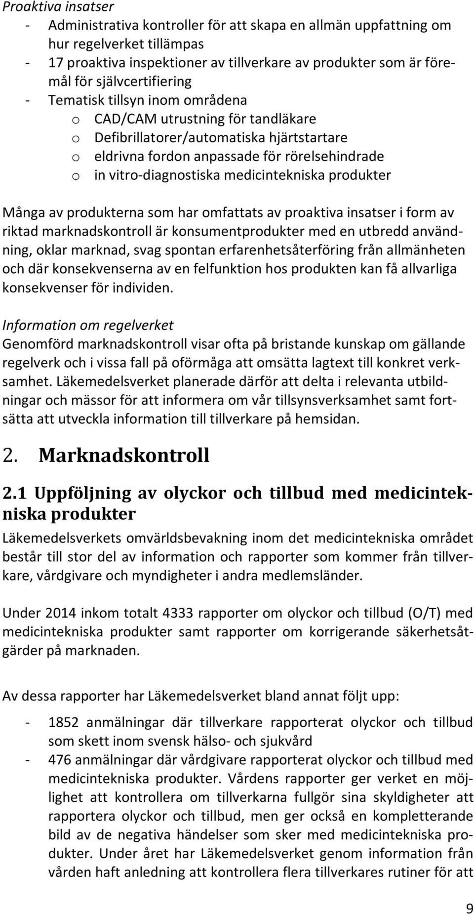 vitro-diagnostiska medicintekniska produkter Många av produkterna som har omfattats av proaktiva insatser i form av riktad marknadskontroll är konsumentprodukter med en utbredd användning, oklar