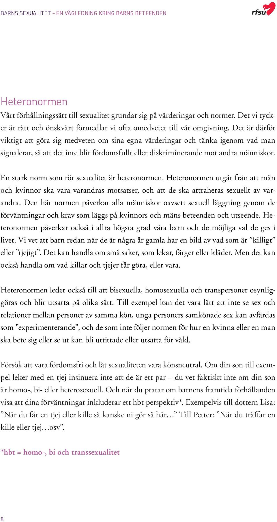 En stark norm som rör sexualitet är heteronormen. Heteronormen utgår från att män och kvinnor ska vara varandras motsatser, och att de ska attraheras sexuellt av varandra.