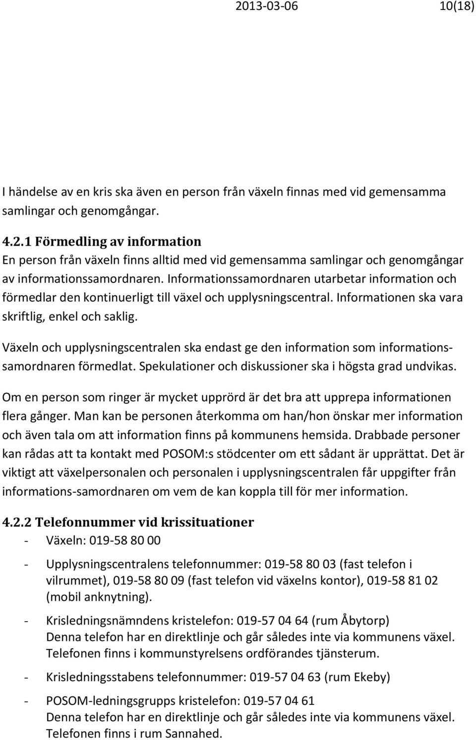 Växeln och upplysningscentralen ska endast ge den information som informationssamordnaren förmedlat. Spekulationer och diskussioner ska i högsta grad undvikas.