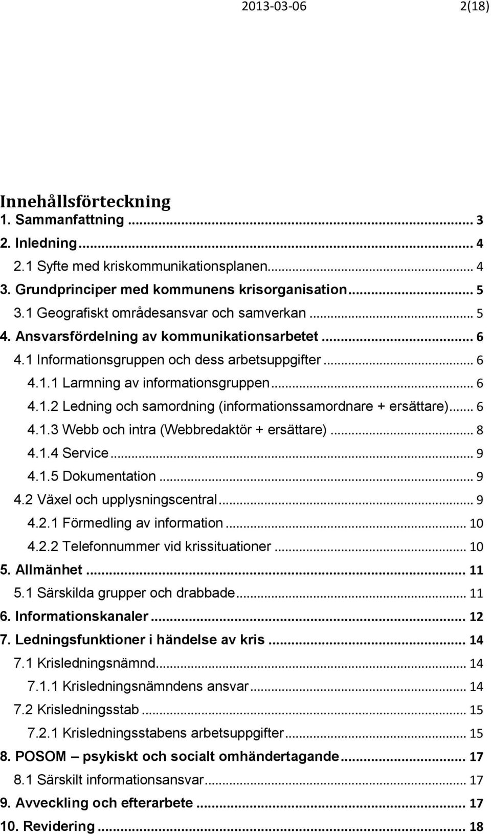 .. 6 4.1.3 Webb och intra (Webbredaktör + ersättare)... 8 4.1.4 Service... 9 4.1.5 Dokumentation... 9 4.2 Växel och upplysningscentral... 9 4.2.1 Förmedling av information... 10 4.2.2 Telefonnummer vid krissituationer.