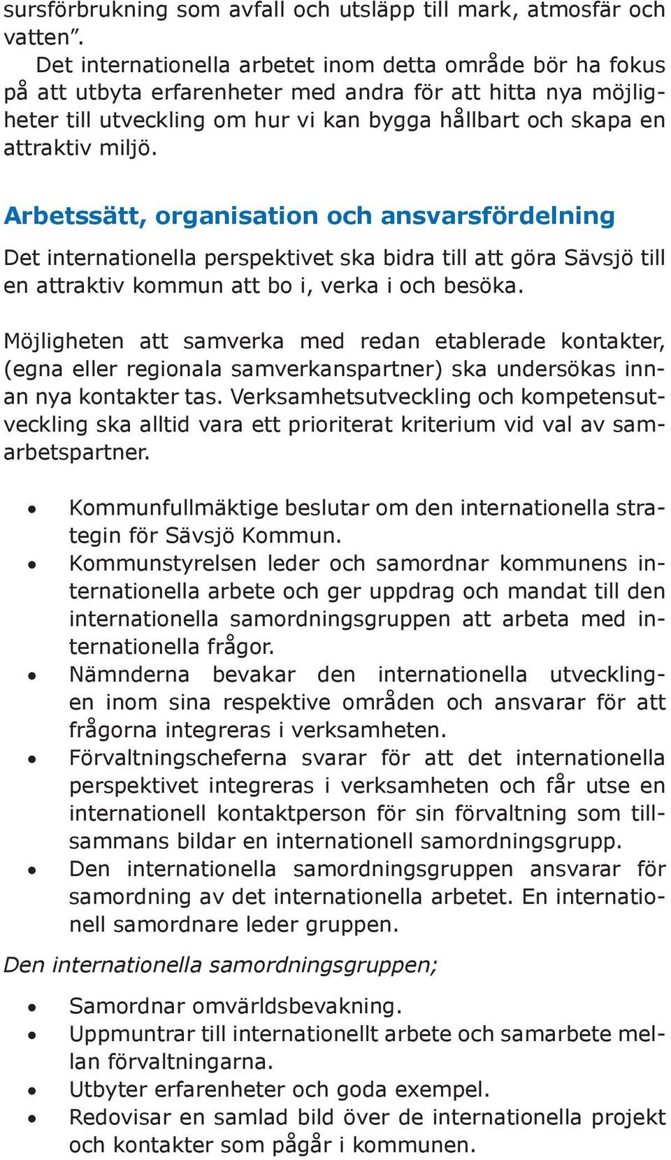 Arbetssätt, organisation och ansvarsfördelning Det internationella perspektivet ska bidra till att göra Sävsjö till en attraktiv kommun att bo i, verka i och besöka.
