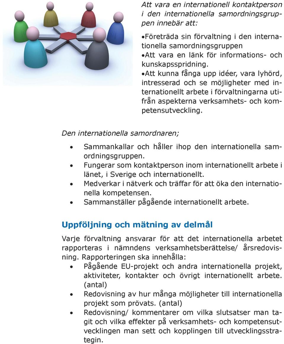 Den internationella samordnaren; Sammankallar och håller ihop den internationella samordningsgruppen. Fungerar som kontaktperson inom internationellt arbete i länet, i Sverige och internationellt.