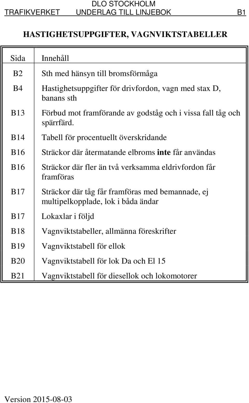 Tabell för procentuellt överskridande Sträckor där återmatande elbroms inte får användas Sträckor där fler än två verksamma eldrivfordon får framföras Sträckor där tåg får framföras