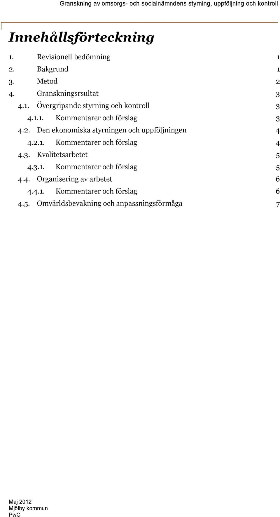 3. Kvalitetsarbetet 5 4.3.1. Kommentarer och förslag 5 4.4. Organisering av arbetet 6 4.4.1. Kommentarer och förslag 6 4.