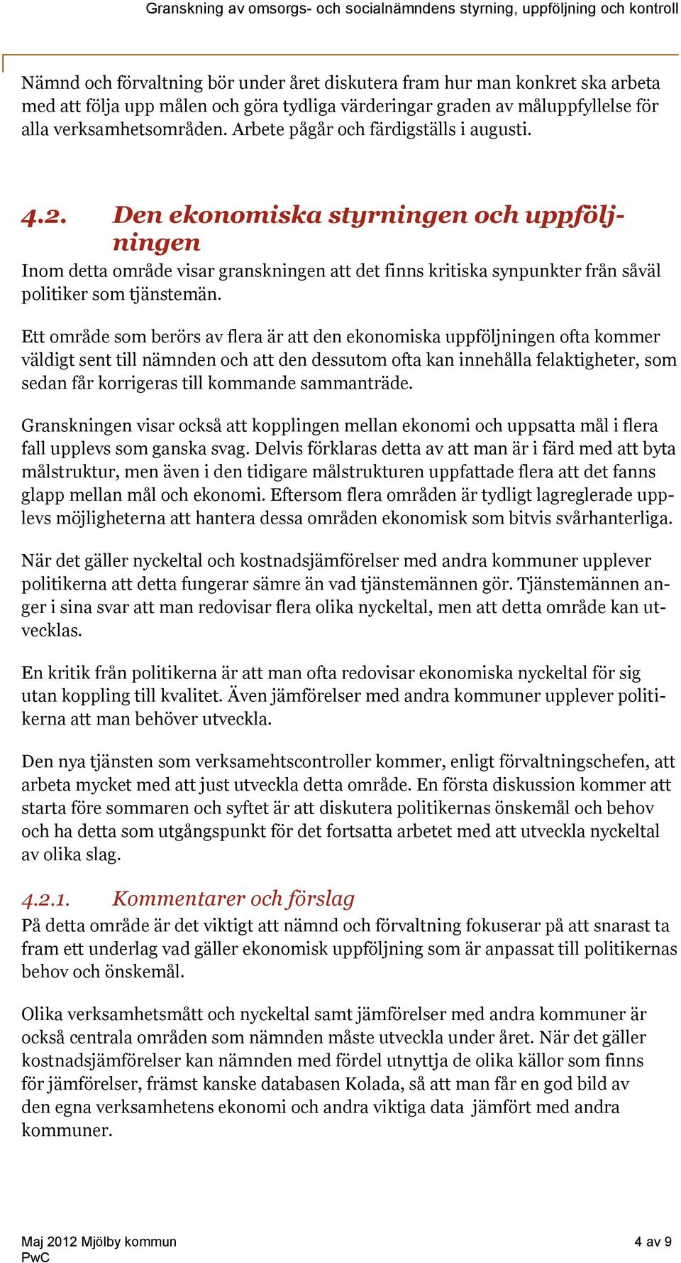 Ett område som berörs av flera är att den ekonomiska uppföljningen ofta kommer väldigt sent till nämnden och att den dessutom ofta kan innehålla felaktigheter, som sedan får korrigeras till kommande