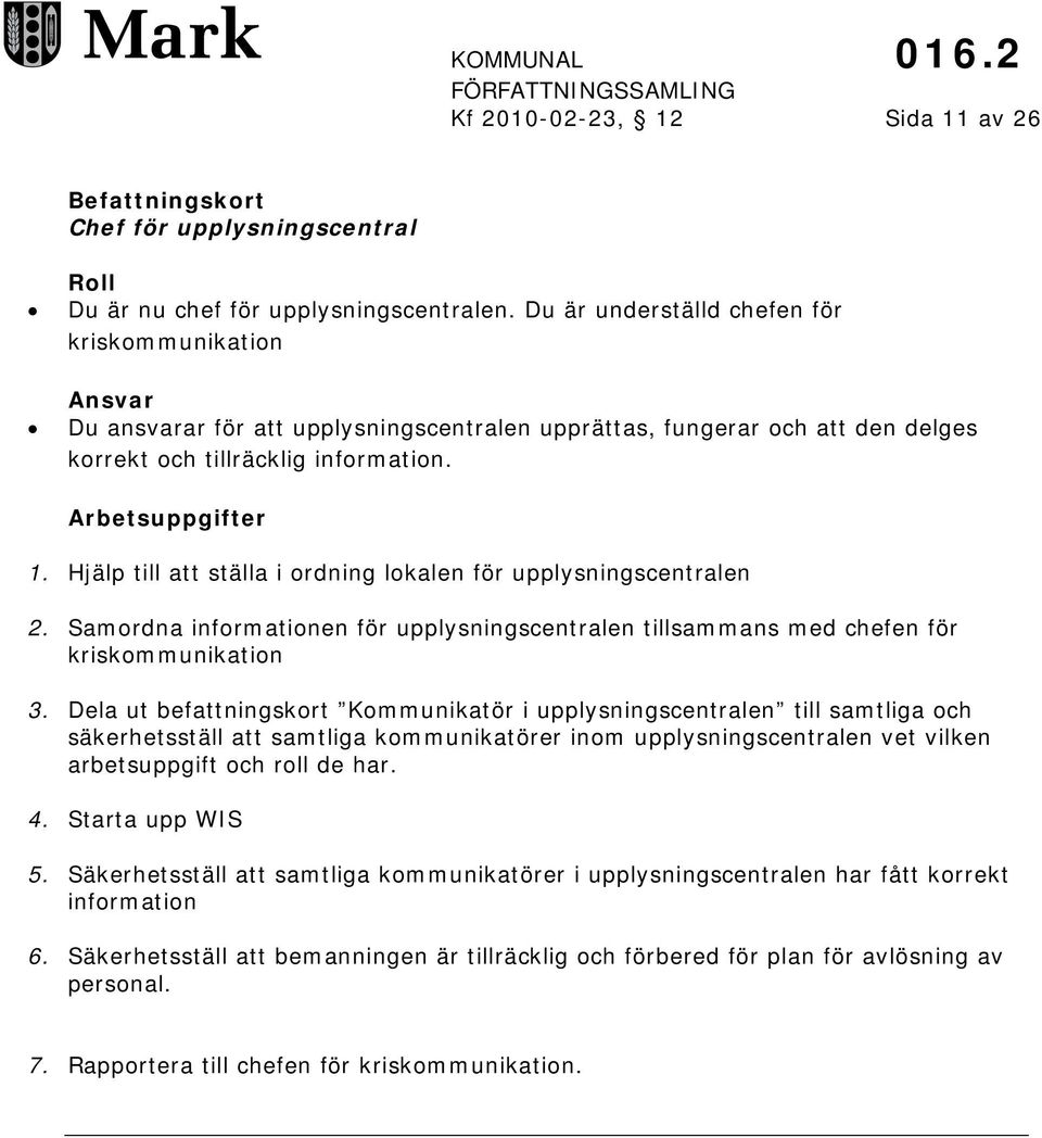 Hjälp till att ställa i ordning lokalen för upplysningscentralen 2. Samordna informationen för upplysningscentralen tillsammans med chefen för kriskommunikation 3.