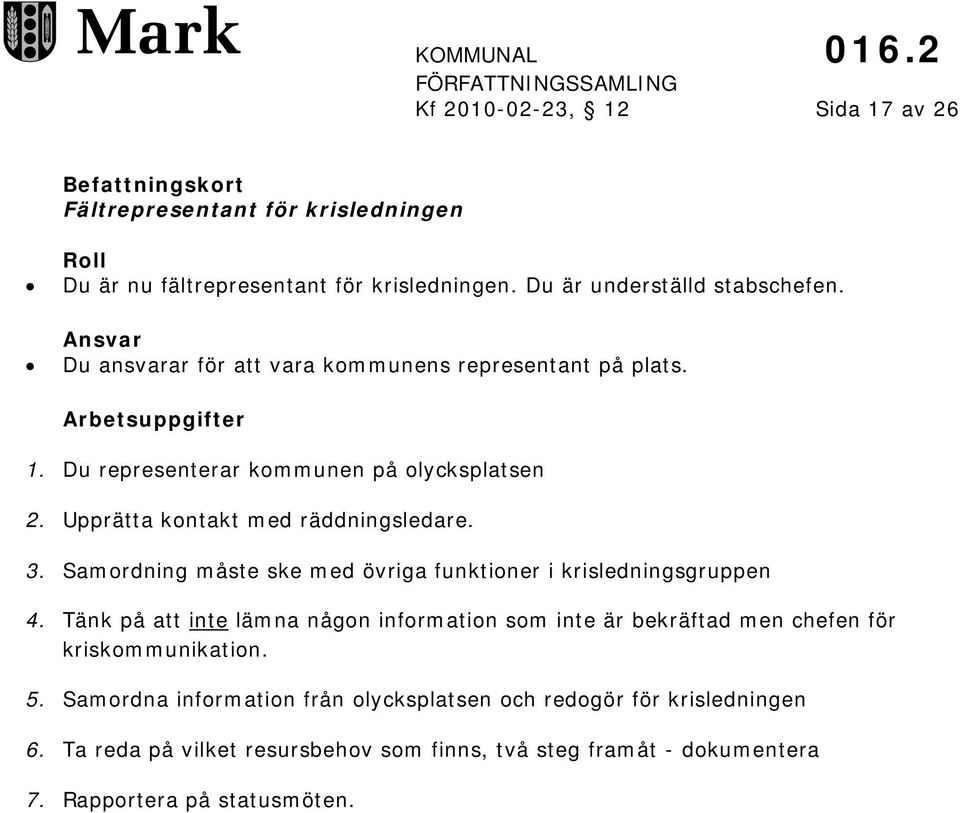 3. Samordning måste ske med övriga funktioner i krisledningsgruppen 4. Tänk på att inte lämna någon information som inte är bekräftad men chefen för kriskommunikation.