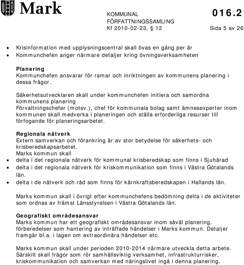 ), chef för kommunala bolag samt ämnesexperter inom kommunen skall medverka i planeringen och ställa erforderliga resurser till förfogande för planeringsarbetet.