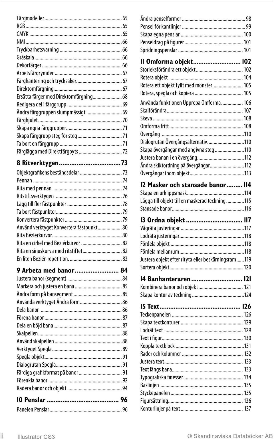 .. 71 Ta bort en färggrupp... 71 Färglägga med Direktfärgpyts... 72 8 Ritverktygen...73 Objektgrafikens beståndsdelar... 73 Pennan... 74 Rita med pennan... 74 Ritstiftsverktygen.