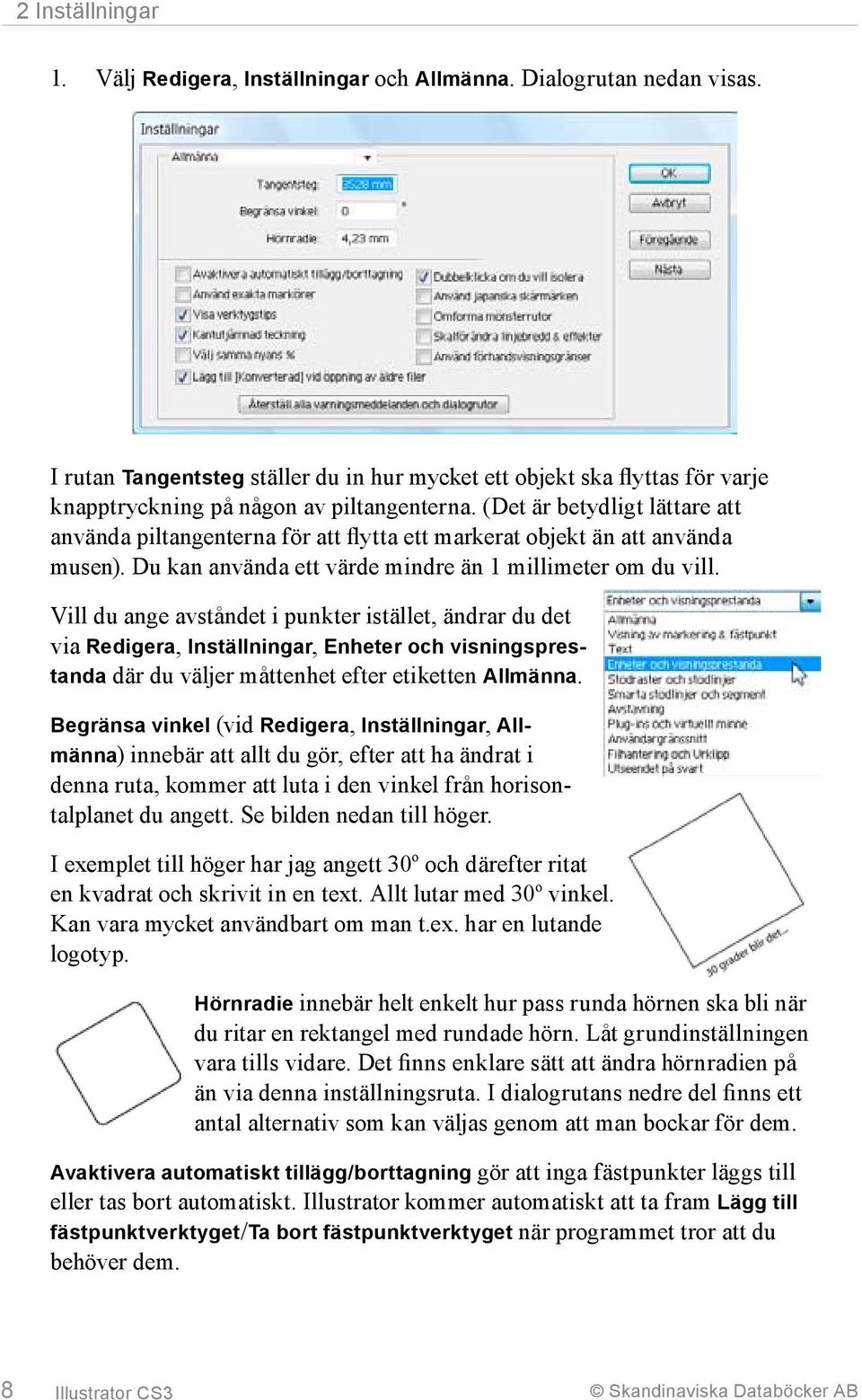 Vill du ange avståndet i punkter istället, ändrar du det via Redigera, Inställningar, Enheter och visningsprestanda där du väljer måttenhet efter etiketten Allmänna.