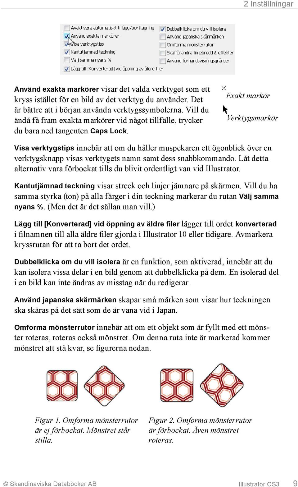 Exakt markör Verktygsmarkör Visa verktygstips innebär att om du håller muspekaren ett ögonblick över en verktygsknapp visas verktygets namn samt dess snabbkommando.