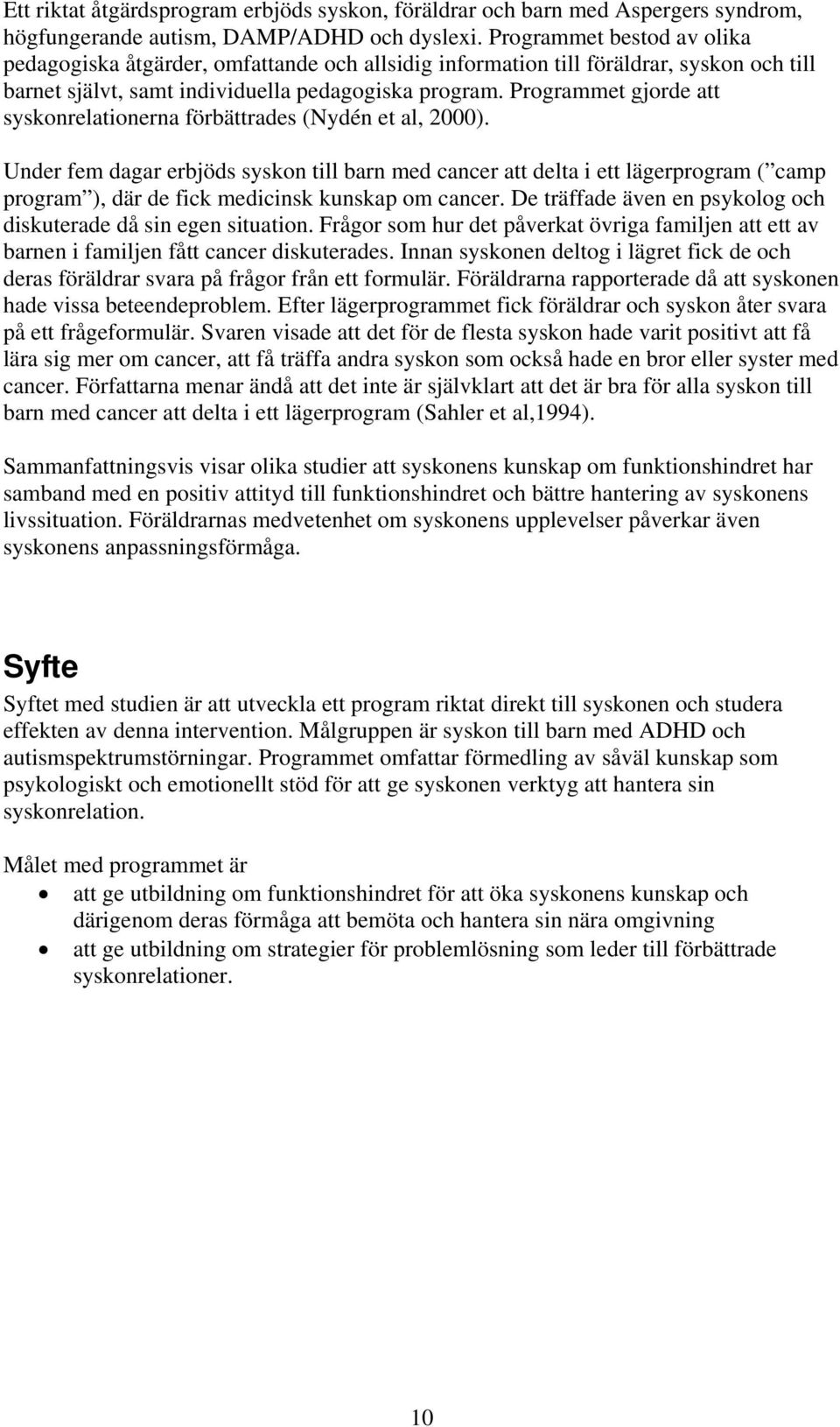 Programmet gjorde att syskonrelationerna förbättrades (Nydén et al, 2000).