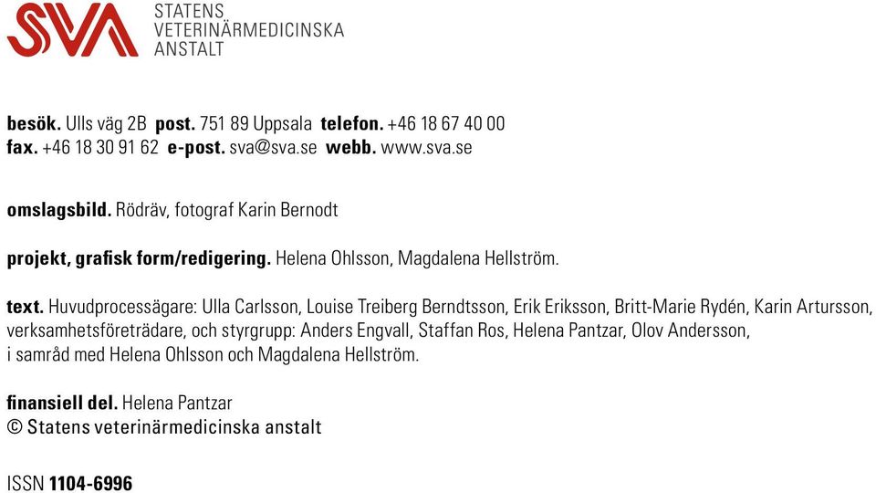 Huvudprocessägare: Ulla Carlsson, Louise Treiberg Berndtsson, Erik Eriksson, Britt-Marie Rydén, Karin Artursson, verksamhetsföreträdare, och