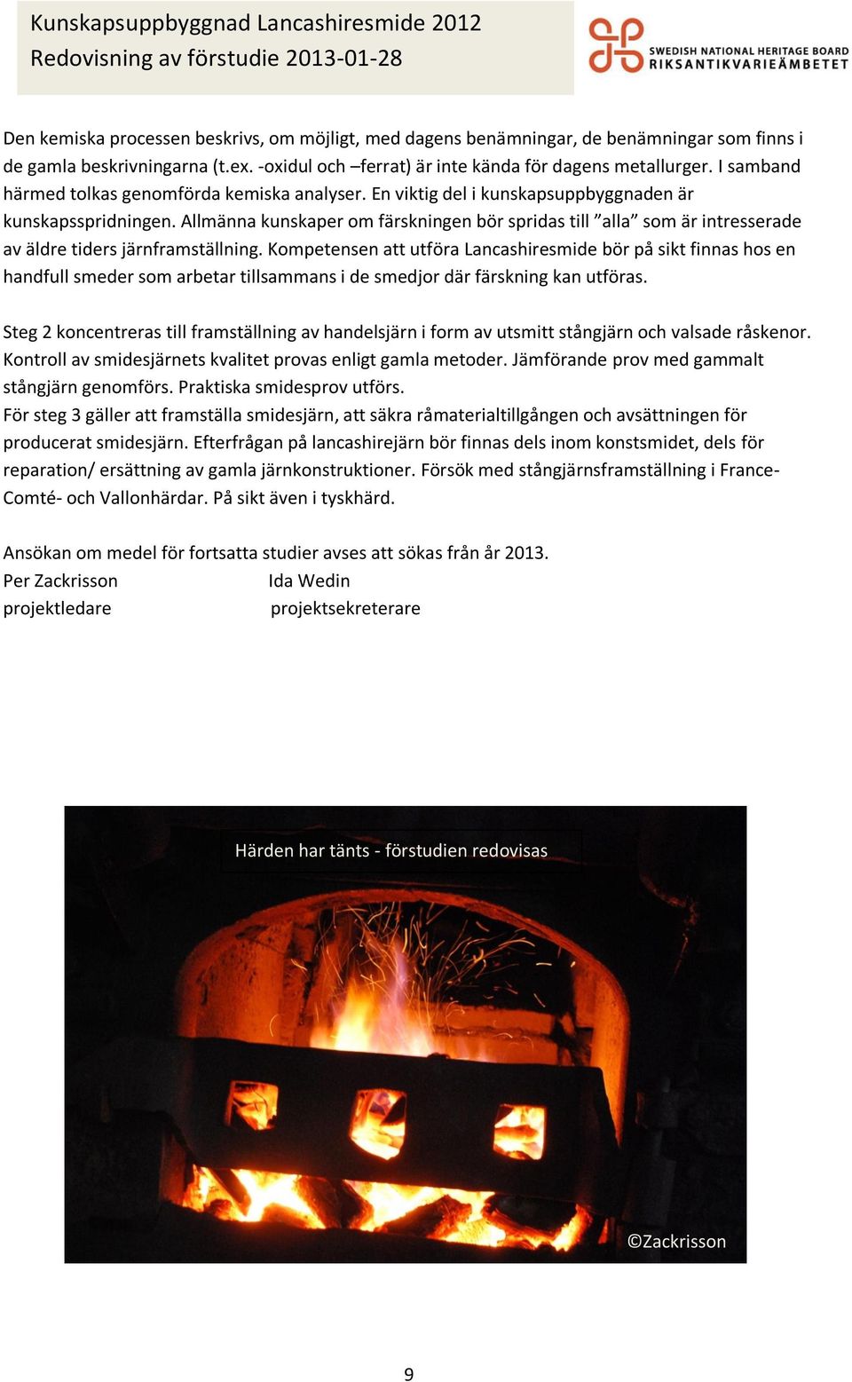 Allmänna kunskaper om färskningen bör spridas till alla som är intresserade av äldre tiders järnframställning.
