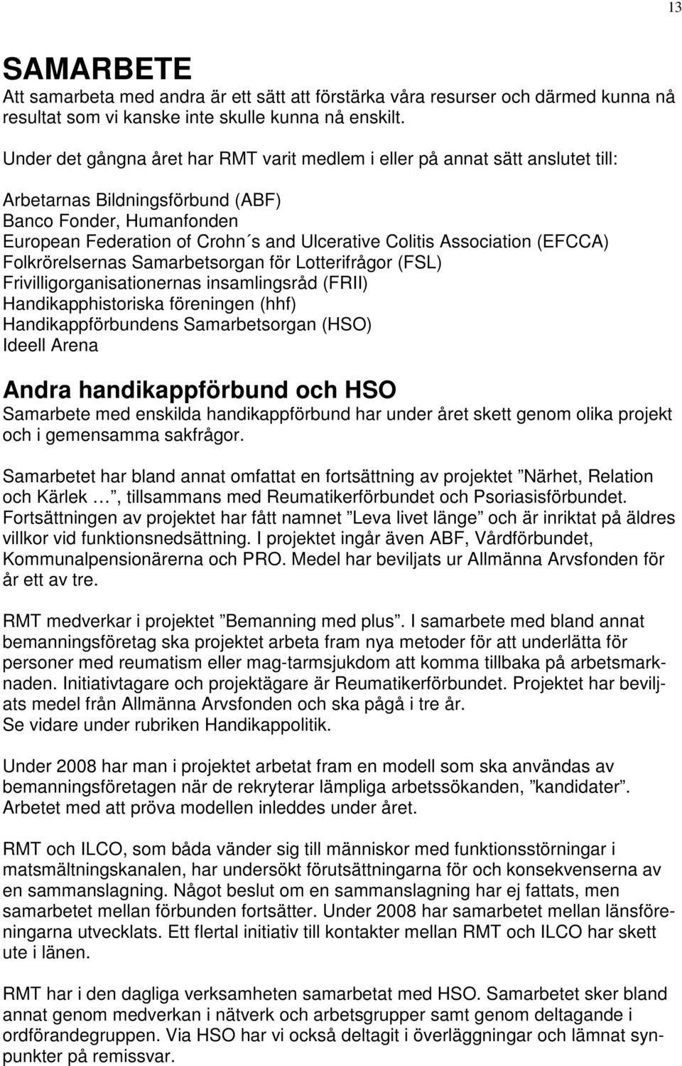 Association (EFCCA) Folkrörelsernas Samarbetsorgan för Lotterifrågor (FSL) Frivilligorganisationernas insamlingsråd (FRII) Handikapphistoriska föreningen (hhf) Handikappförbundens Samarbetsorgan