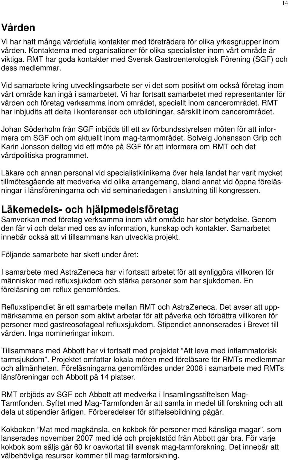 Vid samarbete kring utvecklingsarbete ser vi det som positivt om också företag inom vårt område kan ingå i samarbetet.