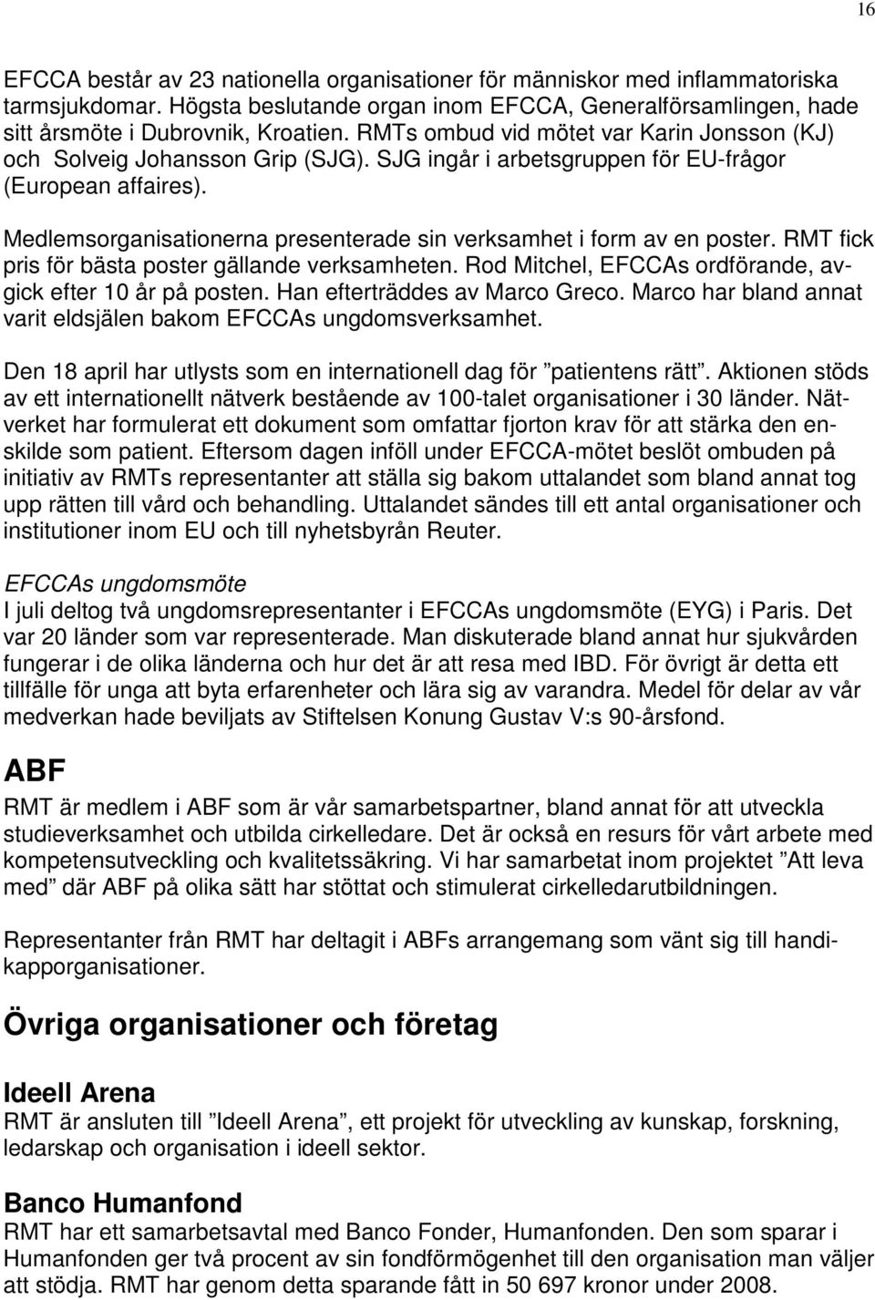 Medlemsorganisationerna presenterade sin verksamhet i form av en poster. RMT fick pris för bästa poster gällande verksamheten. Rod Mitchel, EFCCAs ordförande, avgick efter 10 år på posten.