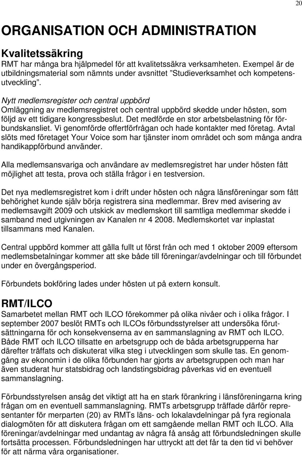 Nytt medlemsregister och central uppbörd Omläggning av medlemsregistret och central uppbörd skedde under hösten, som följd av ett tidigare kongressbeslut.