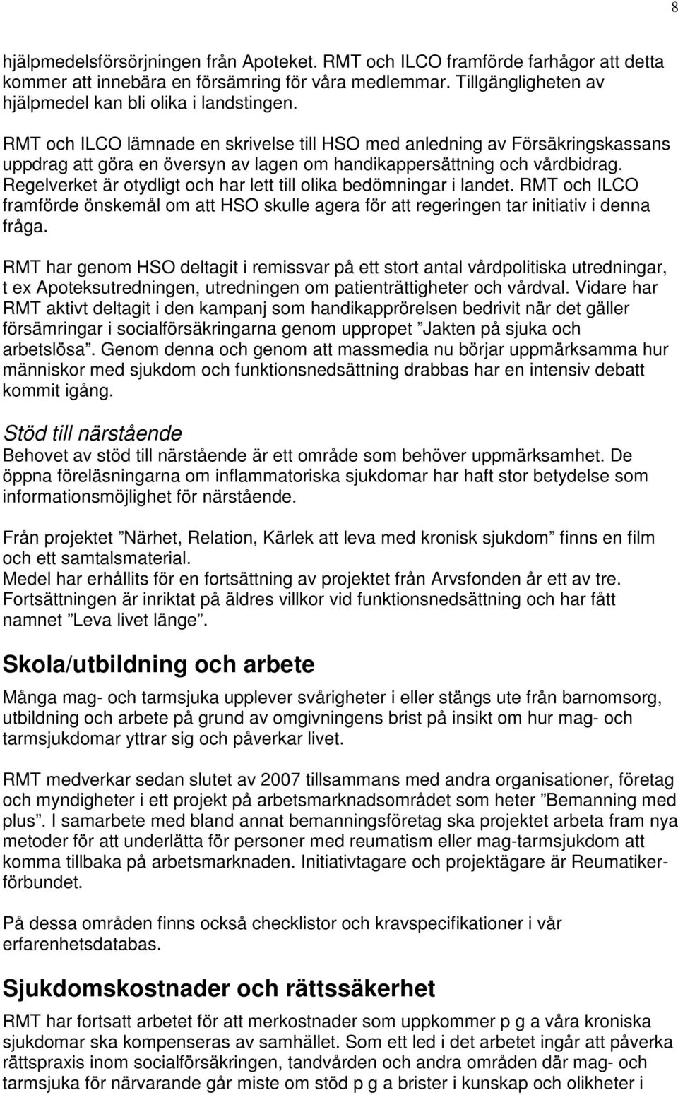 Regelverket är otydligt och har lett till olika bedömningar i landet. RMT och ILCO framförde önskemål om att HSO skulle agera för att regeringen tar initiativ i denna fråga.