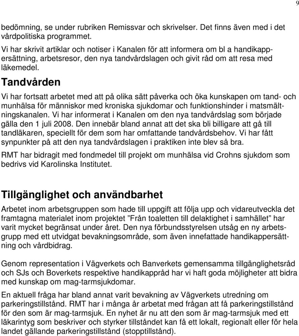 Tandvården Vi har fortsatt arbetet med att på olika sätt påverka och öka kunskapen om tand- och munhälsa för människor med kroniska sjukdomar och funktionshinder i matsmältningskanalen.