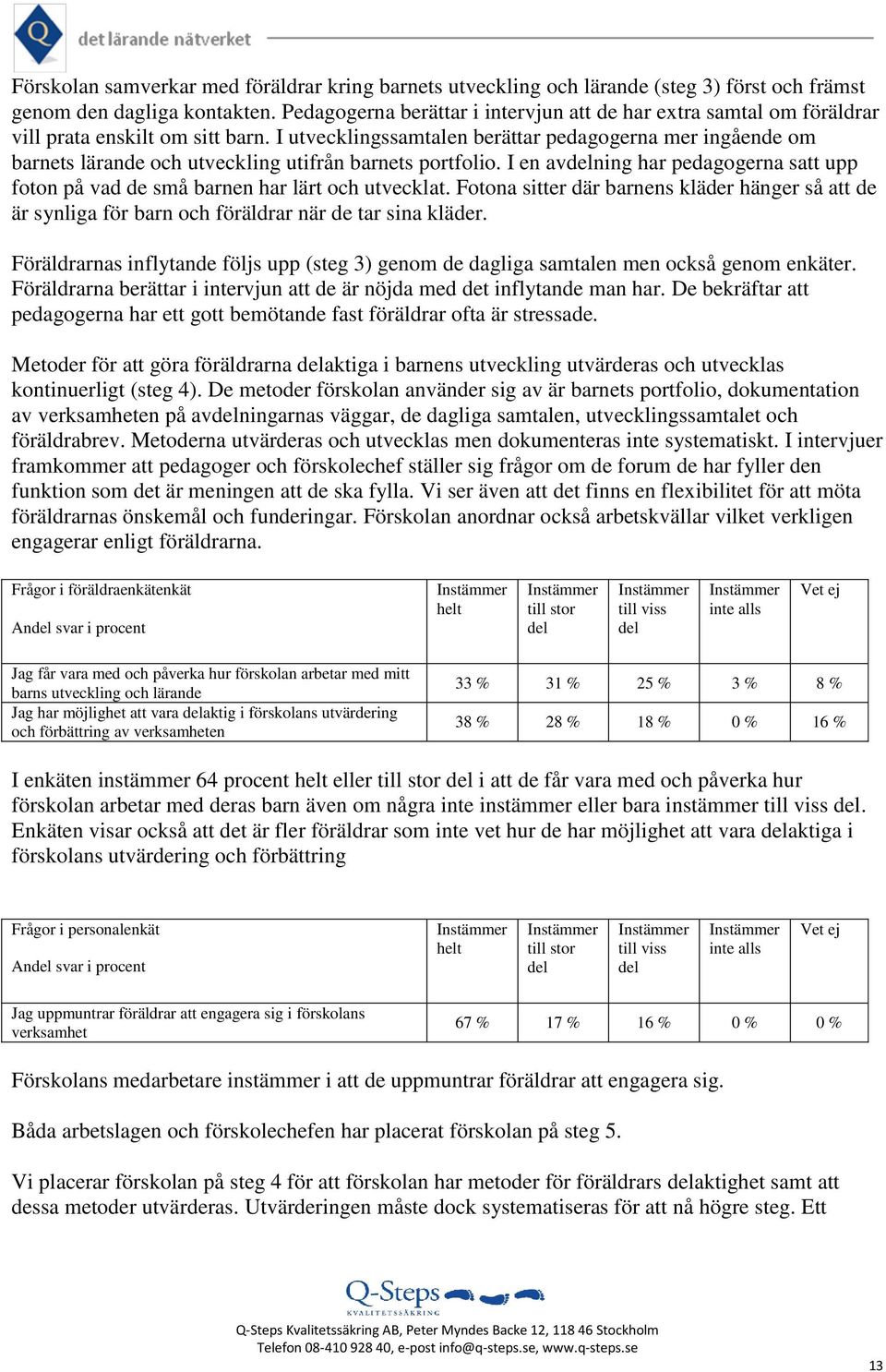 I utvecklingssamtalen berättar pedagogerna mer ingående om barnets lärande och utveckling utifrån barnets portfolio.