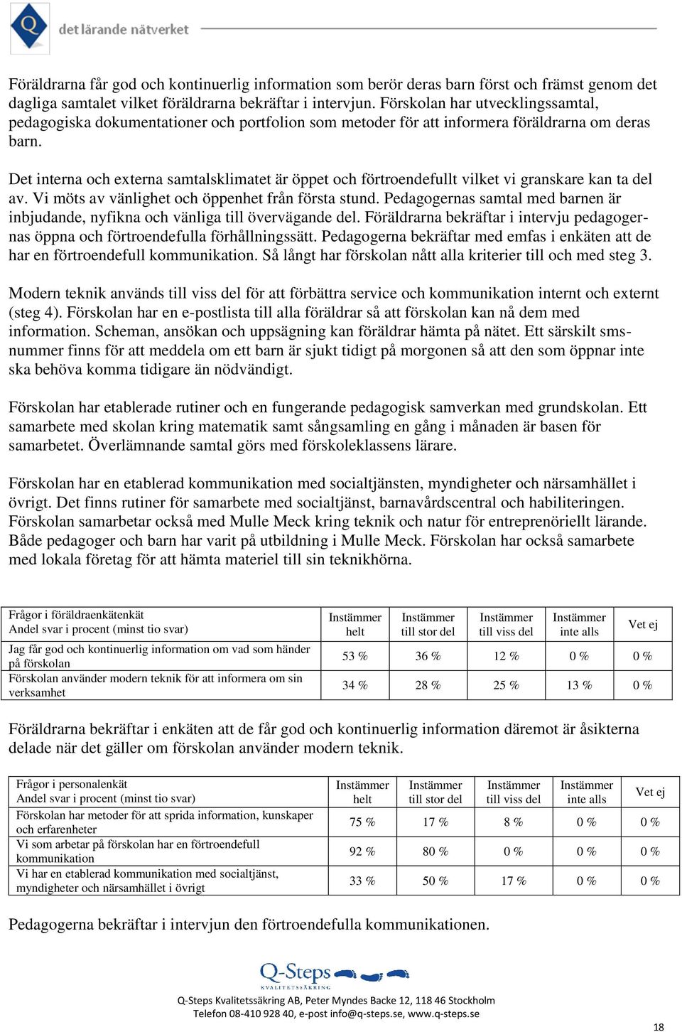 Det interna och externa samtalsklimatet är öppet och förtroendefullt vilket vi granskare kan ta del av. Vi möts av vänlighet och öppenhet från första stund.