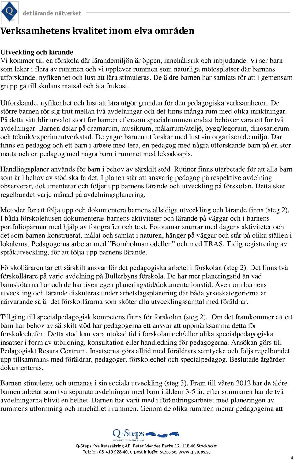 De äldre barnen har samlats för att i gemensam grupp gå till skolans matsal och äta frukost. Utforskande, nyfikenhet och lust att lära utgör grunden för den pedagogiska verksamheten.